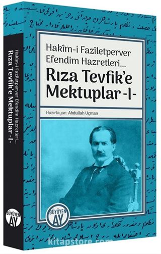 Rıza Tevfik'e Mektuplar 1 / Hakîm-i Fazîletperver Efendim Hazretleri