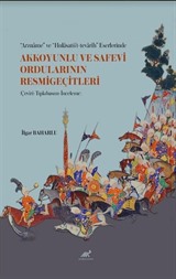 'Arzname' ve 'Hulasatü't-tevarîh' Eserlerinde Akkoyunlu ve Safevi Ordularının Resmigeçitleri (Çeviri-Tıpkıbasım-İnceleme)