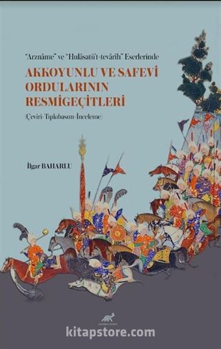 'Arzname' ve 'Hulasatü't-tevarîh' Eserlerinde Akkoyunlu ve Safevi Ordularının Resmigeçitleri (Çeviri-Tıpkıbasım-İnceleme)