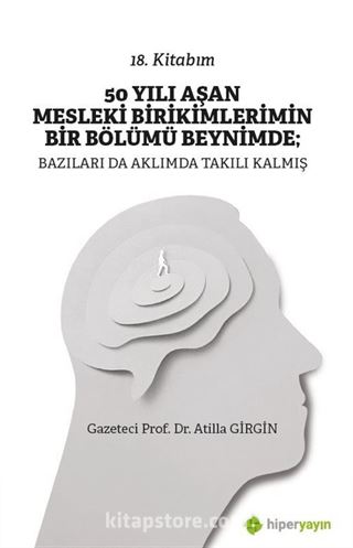 50 Yılı Aşan Mesleki Birikimlerimin Bir Bölümü Beynimde: Bazıları da Aklımda Takılı Kalmış