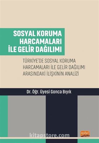 Sosyal Koruma Harcamaları İle Gelir Dağılımı-ürkiye'de Sosyal Koruma Harcamaları ile Gelir Dağılımı Arasındaki İlişkinin Analizi