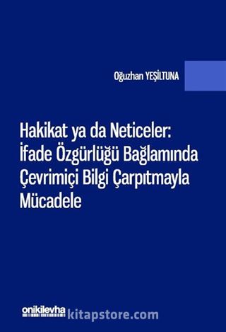 Hakikat ya da Neticeler: İfade Özgürlüğü Bağlamında Çevrimiçi Bilgi Çarpıtmayla Mücadele