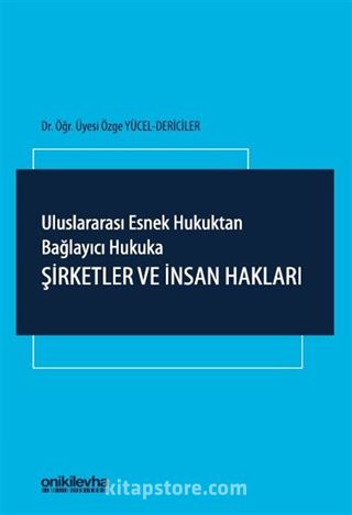 Uluslararası Esnek Hukuktan Bağlayıcı Hukuka: Şirketler ve İnsan Hakları