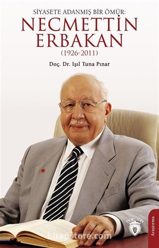 Siyasete Adanmış Bir Ömür: Necmettin Erbakan(1926-2011)