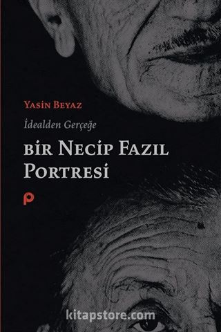 İdealden Gerçeğe Bir Necip Fazıl Portresi