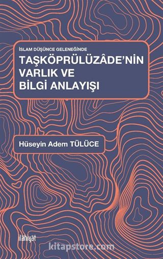 İslam Düşünce Geleneğinde Taşköprülüzade'nin Varlık ve Bilgi Anlayışı