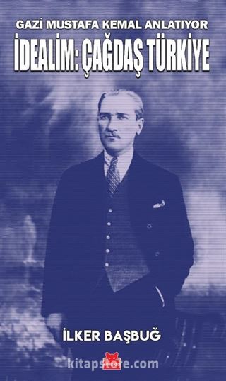 Gazi Mustafa Kemal Anlatıyor İdealim: Çağdaş Türkiye