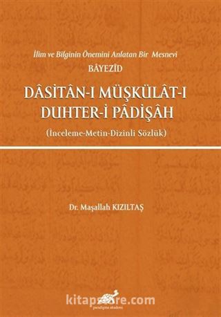 İlim ve Bilginin Önemini Anlatan Bir Mesnevi Bayezid Dasitan-ı Müşkülat-ı Duhter-i Padişah (İnceleme-Metin-Dizinli Sözlük)