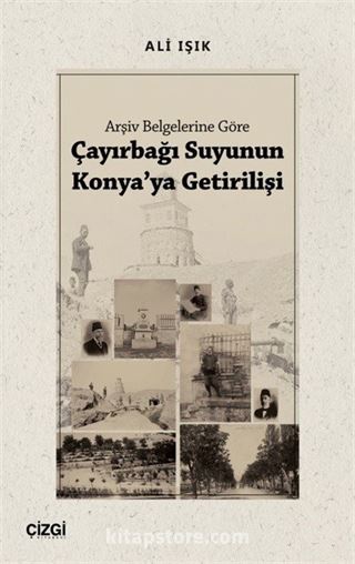 Arşiv Belgelerine Göre Çayırbağı Suyunun Konya'ya Getirilişi