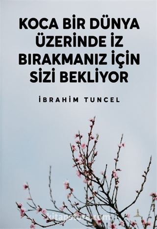 Koca Bir Dünya Üzerinde İz Bırakmanız İçin Sizi Bekliyor