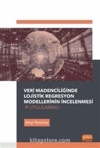 Veri Madenciliğinde Lojistik Regresyon Modellerinin İncelenmesi-R Uygulamalı