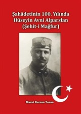 Şahâdetinin 100. Yılında Hüseyin Avni Alparslan (Şehit-i Mağfur)