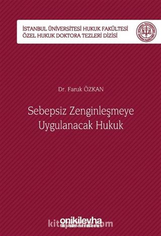 Sebepsiz Zenginleşmeye Uygulanacak Hukuk İstanbul Üniversitesi Hukuk Fakültesi Özel Hukuk Doktora Tezleri Dizisi No: 40