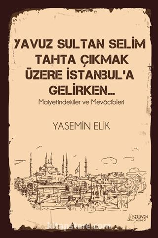 Yavuz Sultan Selim Tahta Çıkmak Üzere İstanbul'a Gelirken...