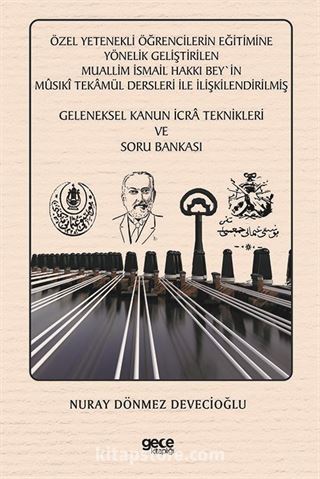 Özel Yetenekli Öğrencilerin Eğitimine Yönelik Geliştirilen Muallim İsmail Hakkı Bey'in Mûsıkî Tekamül Dersleri ile İlişkilendirilmiş Geleneksel Kanun İcra Teknikleri ve Soru Bankası