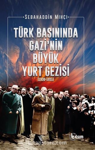 Türk Basınında Gazi'nin Büyük Yurt Gezisi (1930-1931)