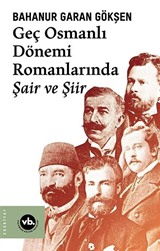 Geç Osmanlı Dönemi Romanlarında Şair ve Şiir