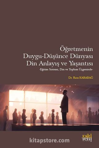 Öğretmenin Duygu-Düşünce Dünyası, Din Anlayış ve Yaşantısı