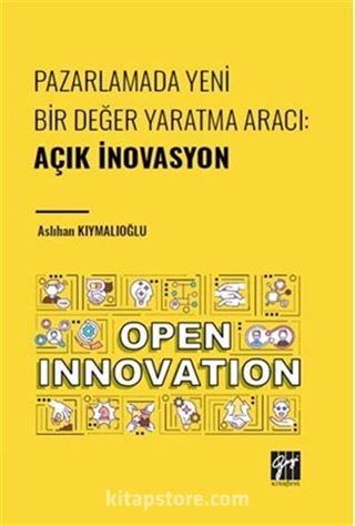 Pazarlamada Yeni Bir Değer Yaratma Aracı : Açık İnovasyon