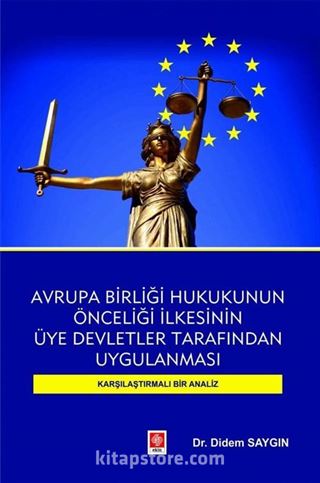 Avrupa Birliği Hukukunun Önceliği İlkesinin Üye Devletler Tarafından Uygulanması Karşılaştırmalı Bir Analiz