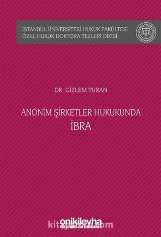 Anonim Şirketler Hukukunda İbra İstanbul Üniversitesi Hukuk Fakültesi Özel Hukuk Doktora Tezleri Dizisi No: 41