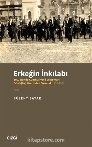 Erkeğin İnkılabı - 100. Yılında Cumhuriyet'i ve Romanı Erkek(lik) Üzerinden Okumak 1923-1938