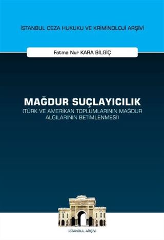 Mağdur Suçlayıcılık (Türk ve Amerikan Toplumlarının Mağdur Algılarının Betimlenmesi) İstanbul Ceza Hukuku ve Kriminoloji Arşivi Yayın No: 60