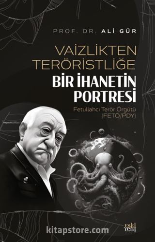 Vaizlikten Teröristliğe Bir İhanetin Portresi Fetullahcı Terör Örgütü (FETÖ/PDY)