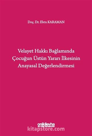 Velayet Hakkı Bağlamında Çocuğun Üstün Yararı İlkesinin Anayasal Değerlendirmesi