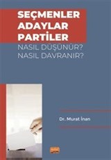 Seçmenler, Adaylar, Partiler Nasıl Düşünür? Nasıl Davranır?