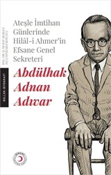 Ateşle İmtihan Günlerinde Hilal-i Ahmer'in Efsane Genel Sekreteri