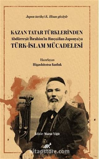 Kazan Tatar Türklerinden Abdürreşit İbrahim'in Rusya'dan Japonya'ya Türk-İslam Mücadelesi