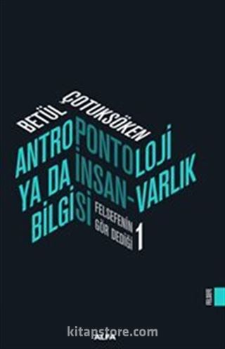 Antropontoloji Ya Da İnsan - Varlık Bilgisi / Felsefenin Gör Dediği