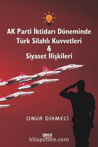 AK Parti İktidarı Döneminde Türk Silahlı Kuvvetleri - Siyaset İlişkileri