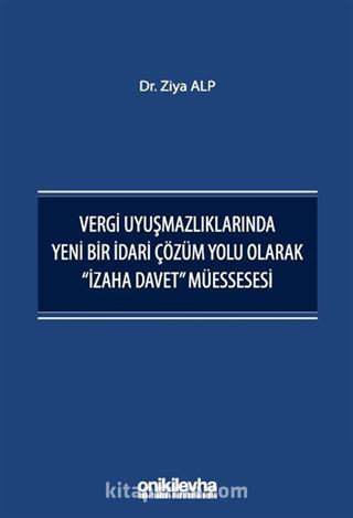 Vergi Uyuşmazlıklarında Yeni Bir İdari Çözüm Yolu Olarak 'İzaha Davet' Müessesesi