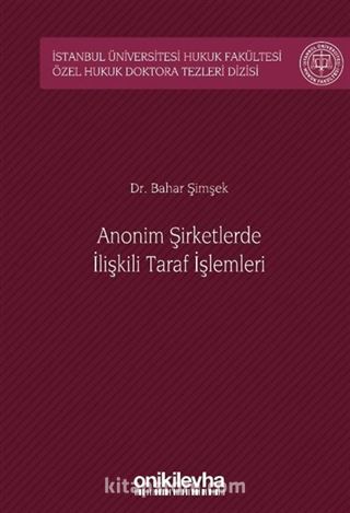 Anonim Şirketlerde İlişkili Taraf İşlemleri İstanbul Üniversitesi Hukuk Fakültesi Özel Hukuk Doktora Tezleri Dizisi No: 42