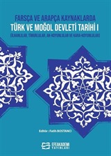 Farsça ve Arapça Kaynaklarda Türk ve Moğol Devleti Tarihi I (İlhanlılar, Timurlular, Ak-Koyunlular ve Kara-Koyunlular)