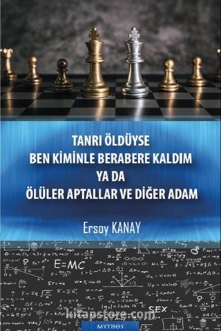 Tanrı Öldüyse Ben Kiminle Berabere Kaldım ya da Ölüler Aptallar ve Diğer Adam