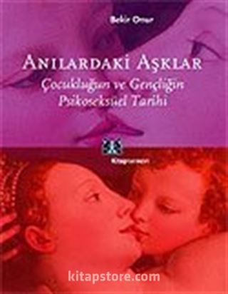 Anılardaki Aşklar: Çocukluğun ve Gençliğin Psikoseksüel Tarihi