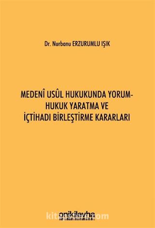 Medeni Usul Hukukunda Yorum - Hukuk Yaratma ve İçtihadı Birleştirme Kararları