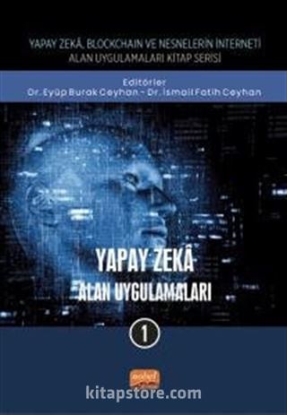 Yapay Zeka - Alan Uygulamaları 1 / Yapay Zeka, Blockchain ve Nesnelerin İnterneti Kitap Serisi