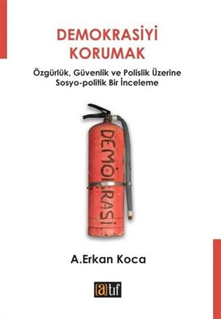 Demokrasiyi Korumak Özgürlük, Güvenlik ve Polislik Üzerine Sosyo-politik Bir İnceleme