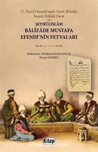 17. Yüzyıl Osmanlı'sında Siyasî, İktisadî, Sosyal, Hukûkî Hayat ve Şeyhülislam Balizade Mustafa Efendi'nin Fetvaları