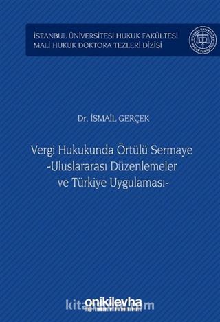 Vergi Hukukunda Örtülü Sermaye -Uluslararası Düzenlemeler ve Türkiye Uygulaması- İstanbul Üniversitesi Hukuk Fakültesi Mali Hukuk Doktora Tezleri Dizisi No: 3