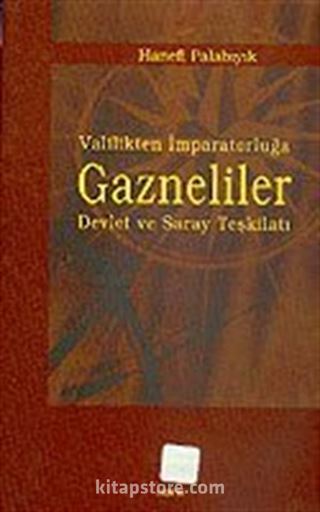 Valilikten İmparatorluğa Gazneliler Devlet ve Saray Teşkilatı