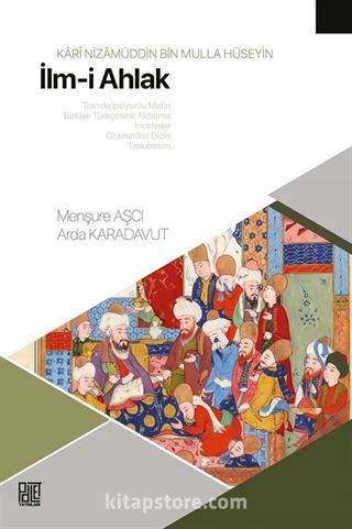 Karî Nizamüddin Bin Molla Hüseyin İlm-i Ahlak (Transkripsiyonlu Metin, Türkiye Türkçesine Aktarma, İnceleme, Gramatikal Dizin Tıpkıbasım)