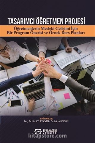 Tasarımcı Öğretmen Projesi Öğretmenlerin Mesleki Gelişimi İçin Bir Program Önerisi ve Örnek Ders Planları