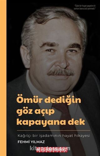 Ömür Dediğin Göz Açıp Kapayana Dek Fehmi Yılmaz: Kağıtçı Bir İşadamının Hikayesi