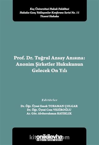 Prof. Dr. Tuğrul Ansay Anısına: Anonim Şirketler Hukukunun Gelecek On Yılı Koç Üniversitesi Hukuk Fakültesi Hukuka Genç Yaklaşımlar Konferans Serisi No. 11