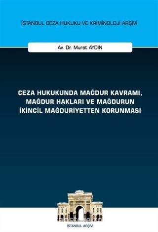 Ceza Hukukunda Mağdur Kavramı, Mağdur Hakları ve Mağdurun İkincil Mağduriyetten Korunması İstanbul Ceza Hukuku ve Kriminoloji Arşivi Yayın No: 61